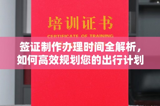 凉山签证制作办理时间全解析，如何高效规划您的出行计划
