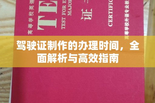 凉山驾驶证制作的办理时间，全面解析与高效指南