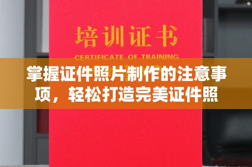 凉山掌握证件照片制作的注意事项，轻松打造完美证件照