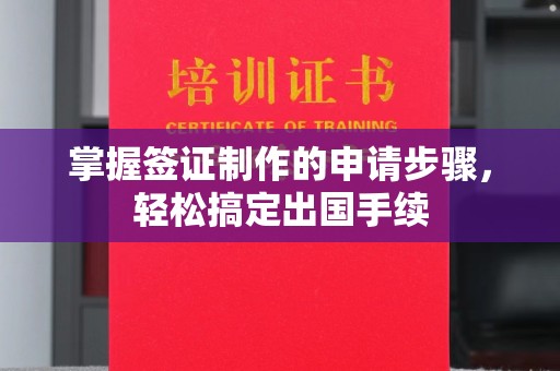 凉山掌握签证制作的申请步骤，轻松搞定出国手续