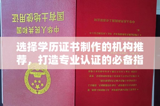 凉山选择学历证书制作的机构推荐，打造专业认证的必备指南