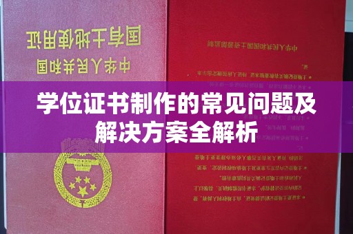 凉山学位证书制作的常见问题及解决方案全解析