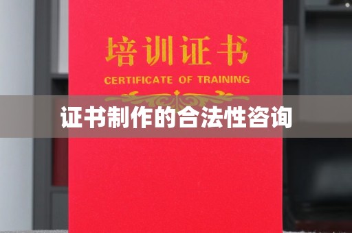凉山证书制作的合法性咨询