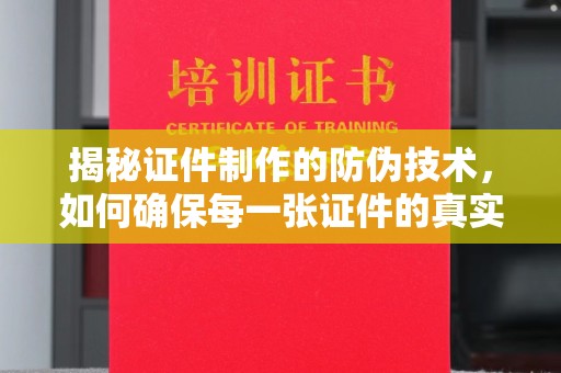 凉山揭秘证件制作的防伪技术，如何确保每一张证件的真实性