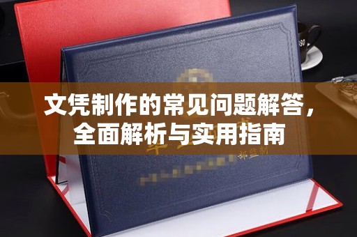 凉山文凭制作的常见问题解答，全面解析与实用指南