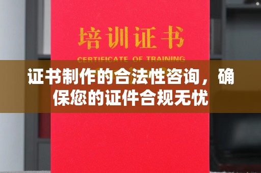 凉山证书制作的合法性咨询，确保您的证件合规无忧