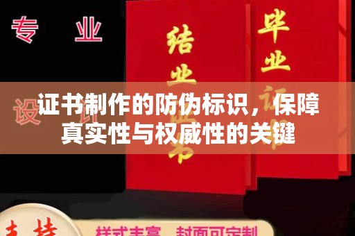 凉山证书制作的防伪标识，保障真实性与权威性的关键