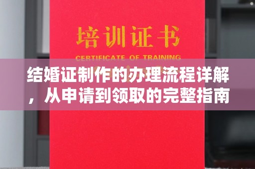 凉山结婚证制作的办理流程详解，从申请到领取的完整指南